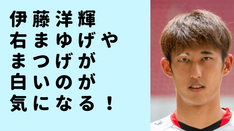 伊藤洋輝の右まゆげとまつげが白いのが気になる 日本代表サッカー選手 ニュース Pick Up